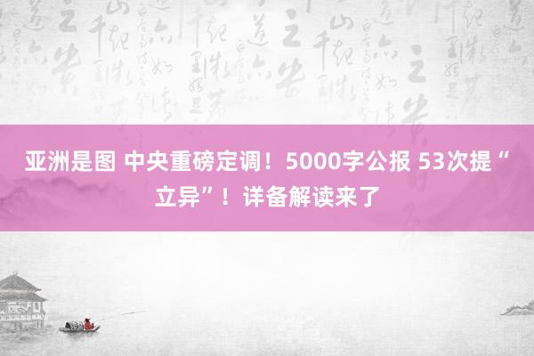 亚洲是图 中央重磅定调！5000字公报 53次提“立异”！详备解读来了