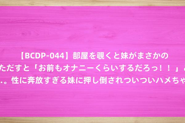 【BCDP-044】部屋を覗くと妹がまさかのアナルオナニー。問いただすと「お前もオナニーくらいするだろっ！！」と逆に襲われたボク…。性に奔放すぎる妹に押し倒されついついハメちゃった近親性交12編 雍正王朝：雍正王人拿他没主见，只因他才是全剧荫藏最深“假道学”