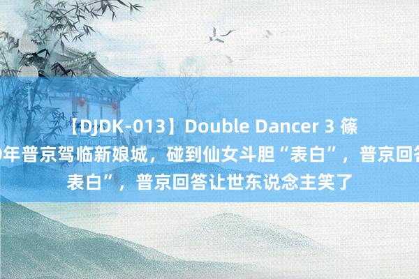 【DJDK-013】Double Dancer 3 篠田ゆう 三浦まい 20年普京驾临新娘城，碰到仙女斗胆“表白”，普京回答让世东说念主笑了