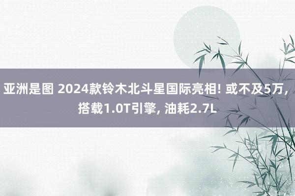 亚洲是图 2024款铃木北斗星国际亮相! 或不及5万, 搭载1.0T引擎, 油耗2.7L