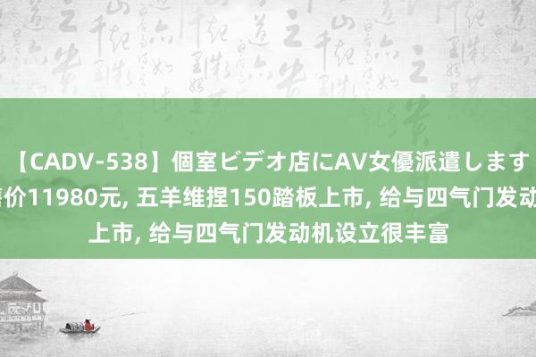 【CADV-538】個室ビデオ店にAV女優派遣します。8時間DX 售价11980元, 五羊维捏150踏板上市, 给与四气门发动机设立很丰富