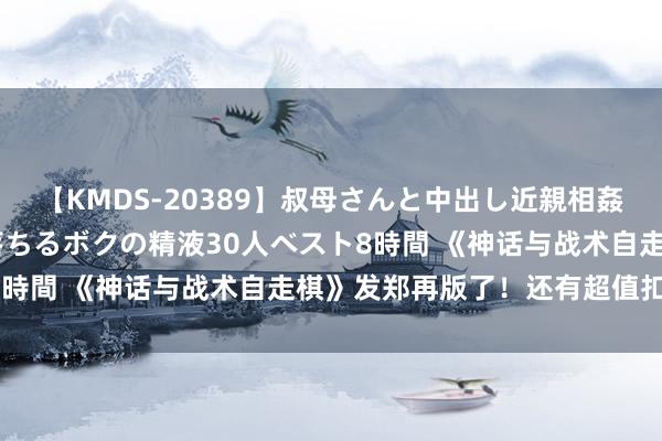 【KMDS-20389】叔母さんと中出し近親相姦 叔母さんの身体を伝い落ちるボクの精液30人ベスト8時間 《神话与战术自走棋》发郑再版了！还有超值扣头！