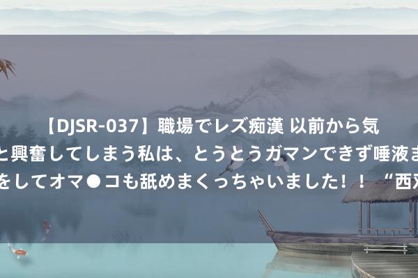 【DJSR-037】職場でレズ痴漢 以前から気になるあの娘を見つけると興奮してしまう私は、とうとうガマンできず唾液まみれでディープキスをしてオマ●コも舐めまくっちゃいました！！ “西双版纳⇌万象”新国外航路8月21日上昼告捷首航